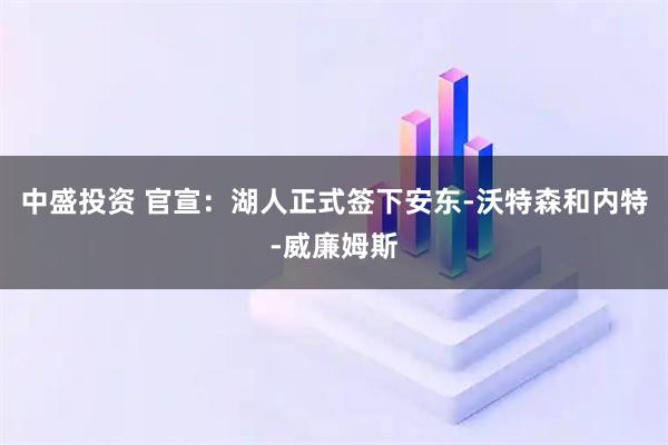 中盛投资 官宣：湖人正式签下安东-沃特森和内特-威廉姆斯