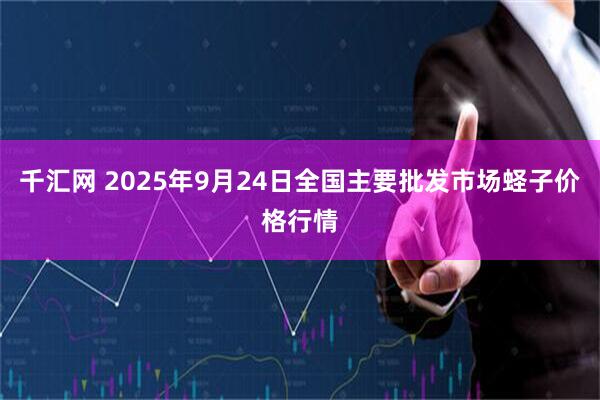 千汇网 2025年9月24日全国主要批发市场蛏子价格行情