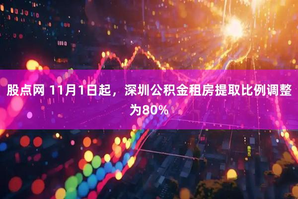 股点网 11月1日起，深圳公积金租房提取比例调整为80%